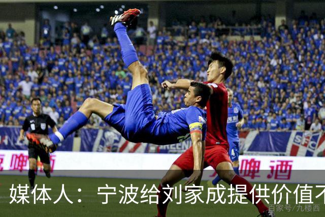 媒体人：宁波给刘家成提供价值不菲的续约合同 后者选择北上回乡